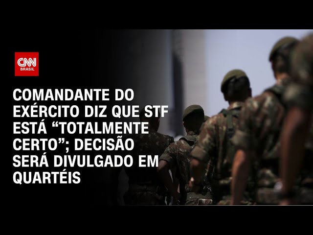 Comandante do Exército diz que STF está “totalmente certo”; decisão será divulgado em quartéis |LIVE