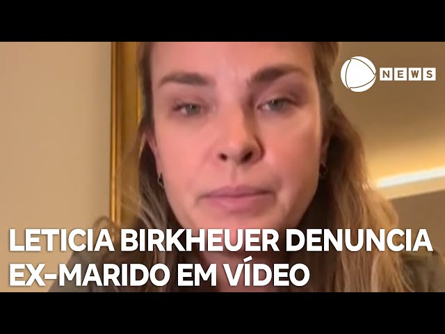 Leticia Birkheuer grava vídeo e denuncia ex-marido