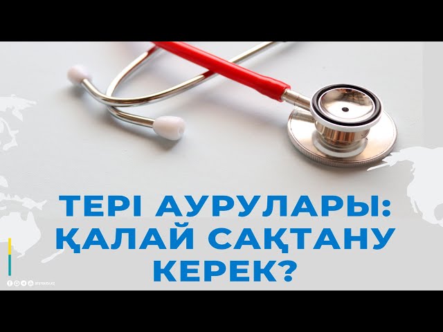 Онлайн емхана: Тері аурулары: қалай сақтану керек?