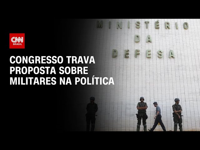 Congresso trava propostas integrantes das Forças Armadas na política | BASTIDORES CNN