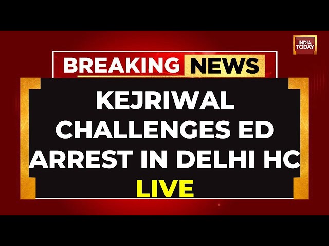 ARVIND KEJRIWAL IN HC LIVE | KEJRIWAL CHALLENGES ED ARREST IN DELHI HIGH COURT | INDIA TODAY LIVE