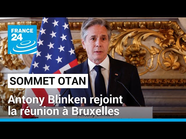 Sommet de l'OTAN : Antony Blinken rejoint la réunion à Bruxelles • FRANCE 24