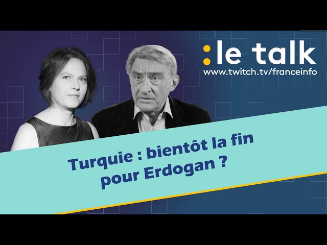 LE TALK : Turquie, bientôt la fin pour Erdogan ?