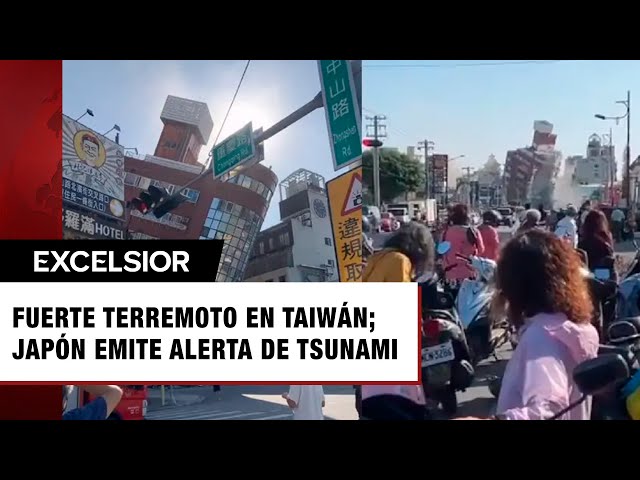 Así se vivió el fuerte terremoto en Taiwán; Japón emite alerta de tsunami