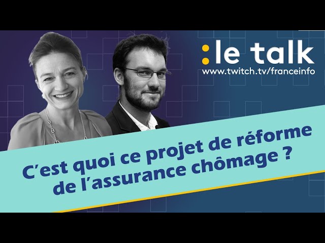 LE TALK : C’est quoi ce projet de réforme de l'assurance chômage ?