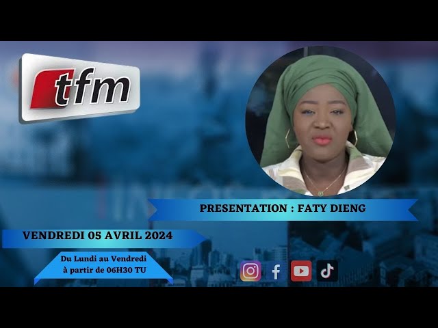 TFM LIVE : Infos Matin du 05 Avril 2024 présenté par Faty Dieng