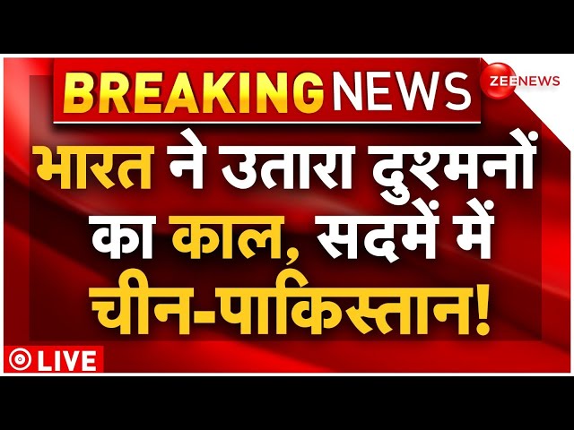 India Big Action On China -Pakistan LIVE : भारत ने उतारा दुश्मनों का काल सदमें में चीन-पाकिस्तान..!