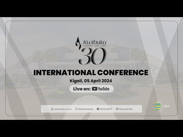 #Kwibuka30: International Conference | 05 April 2024