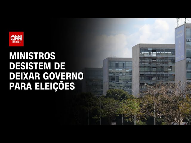 Ministros desistem de deixar governo para eleições | LIVE CNN