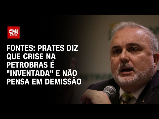 Fontes: Prates diz que crise na Petrobras é "inventada" e não pensa em demissão | LIVE CNN