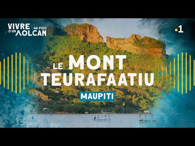 VIVRE AU PIED D'UN VOLCAN - Le mont Teurafaatiu [Maupiti, Polynésie]