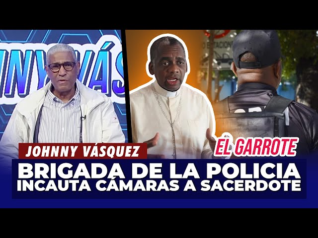 ⁣Johnny Vásquez | Brigada de la PN incauta cámara a sacerdote Wilfredo Montaño | El Garrote