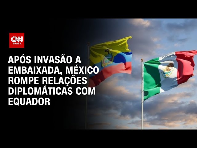 Após invasão a embaixada, México rompe relações diplomáticas com Equador | AGORA CNN