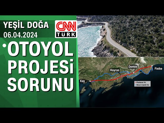 Akdeniz Bölgesi'nde otoyol projesi sorunu - Yeşil Doğa 06.04.2024 Cumartesi