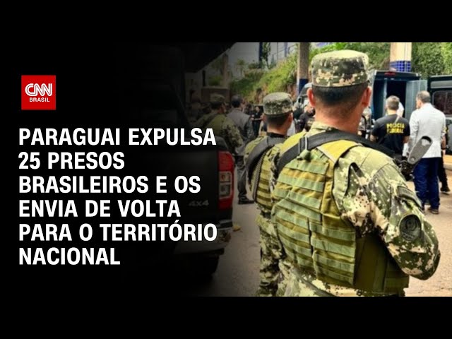 Paraguai expulsa 25 presos brasileiros e os envia de volta para o território nacional | AGORA CNN