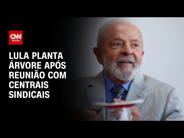 Lula planta árvore após reunião com centrais sindicais | AGORA CNN