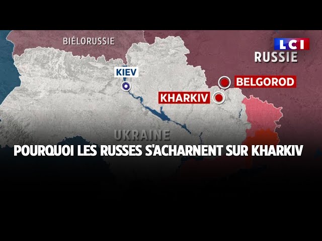 Pourquoi les Russes s'acharnent sur Kharkiv