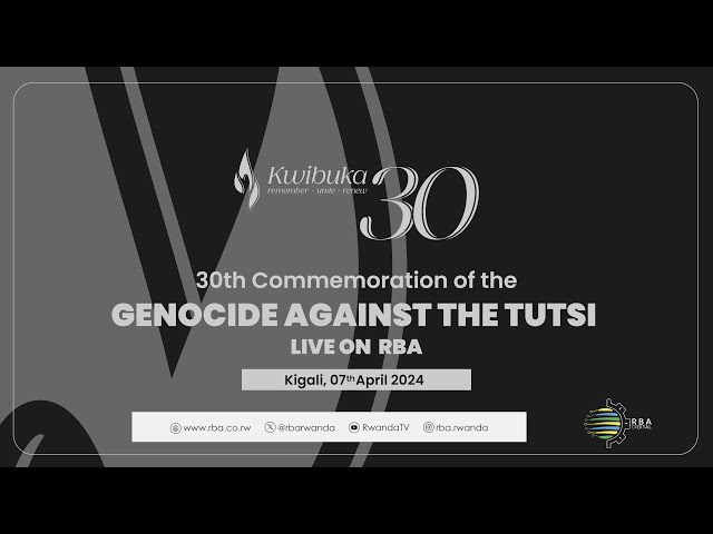 #Kwibuka30: The 30th Commemoration of Genocide Against the Tutsi | 7 April 2024