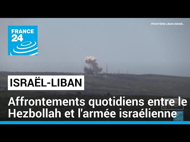 Israël-Liban : des affrontements quotidiens entre le Hezbollah et l'armée israélienne