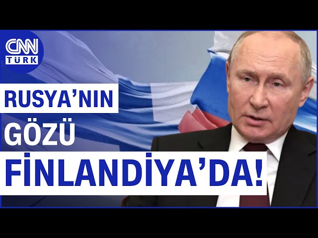 Rusya Neden Finlandiya'ya Göz Dikti? Putin'in Açıklamasının Anlamı Ne?