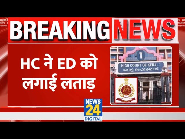 Breaking: Kerala HC ने लगाई ED को फटकार, कहा- 'मतदान से पहले उम्मीदवार को तलब करना ठीक नहीं