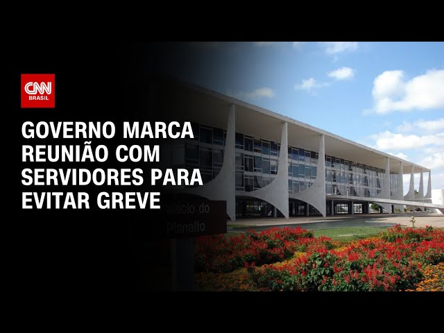 Governo marca reunião com servidores para evitar greve | BASTIDORES CNN