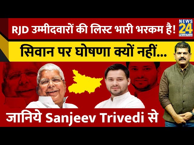 RJD उम्मीदवारों की लिस्ट भारी भरकम है! सिवान पर घोषणा क्यों नहीं...जानिये Sanjeev Trivedi से