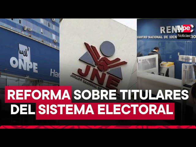 Comisión aprueba reforma para someter a jefes del Reniec, JNE y ONPE a juicio político