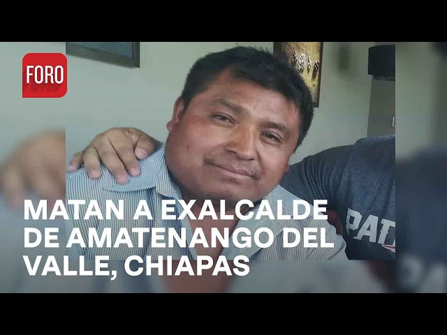 Asesinan a exalcalde de Amatenango del Valle, Chiapas - Las Noticias