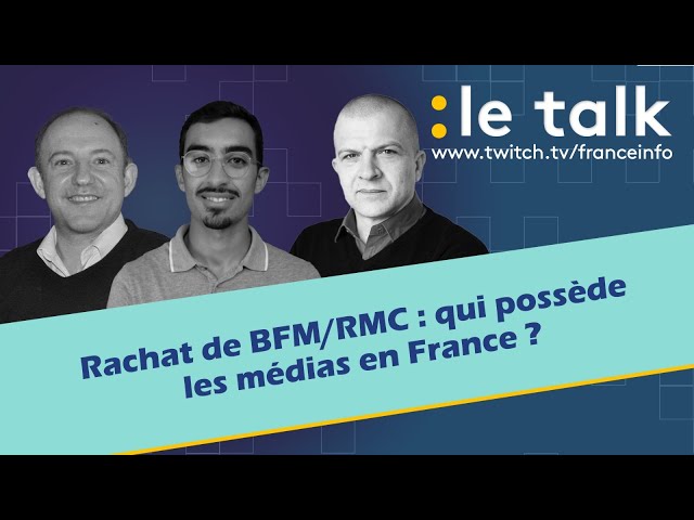 LE TALK : Rachat de BFM/RMC, qui possède les médias en France ?