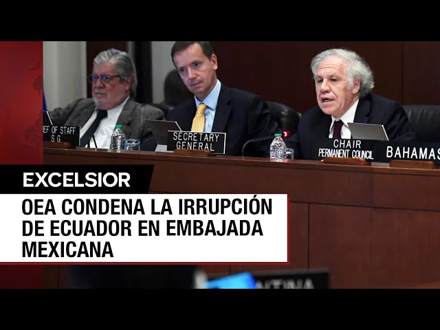 OEA arropa a México y condena la irrupción de Ecuador en embajada