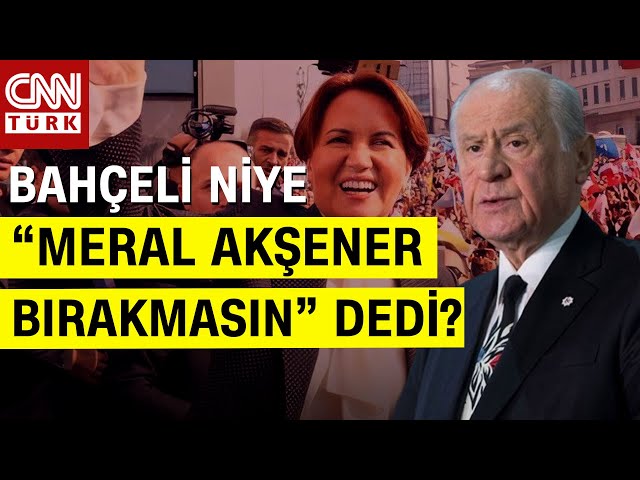 Bahçeli'den Beklenmedik Meral Akşener Çıkışı: Akşener Kararından Vazgeçip Partisinin Başında Ka