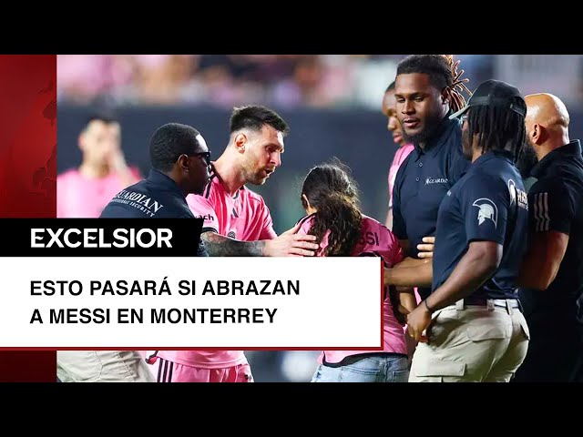 Si abrazan a Messi en Monterrey, esto le pasará al aficionado