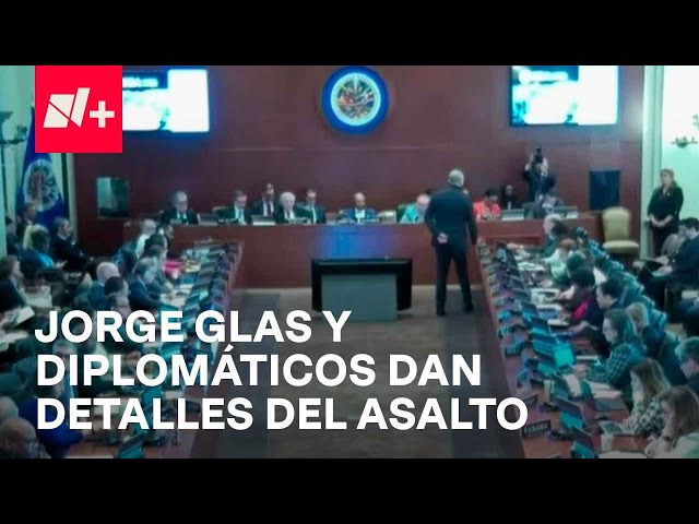 Jorge Glas y diplomáticos dan detalles del asalto a la embajada, la OEA condena los hechos