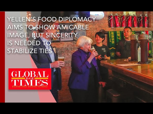 Yellen's food diplomacy aims to show amicable image, but sincerity is needed to stabilize ties