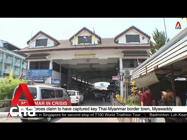 Rebel forces claim to have captured key Thai-Myanmar border town Myawaddy