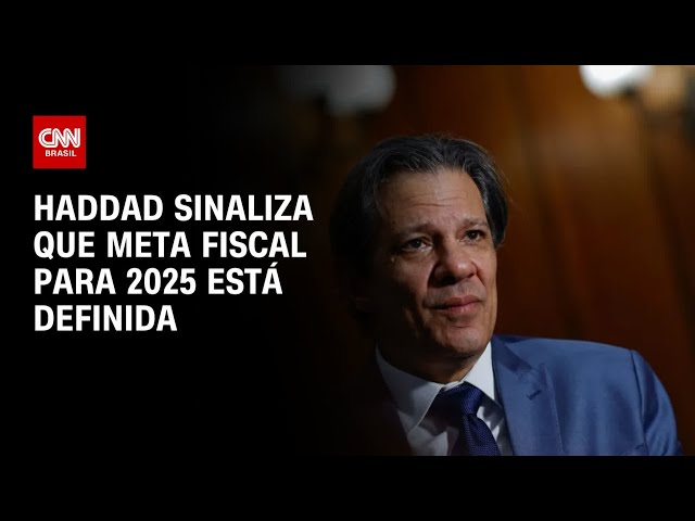 Haddad sinaliza que meta fiscal para 2025 está definida | BASTIDORES CNN