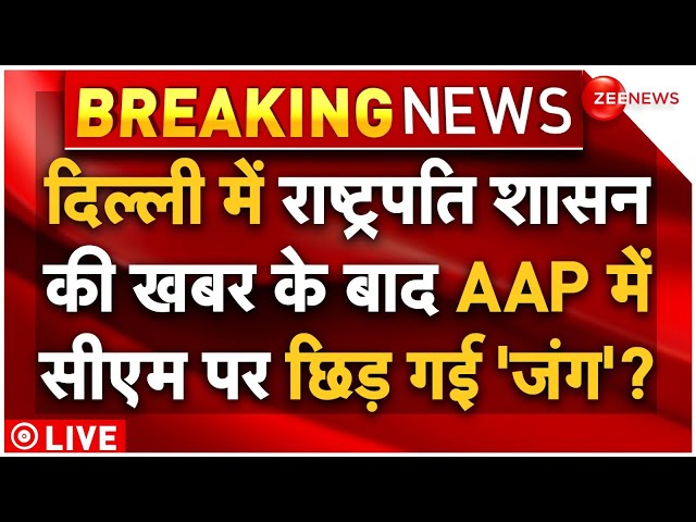 President's Rule In Delhi LIVE Updates : दिल्ली में राष्ट्रपति शासन की खबर ने AAP में मचाई भगदड