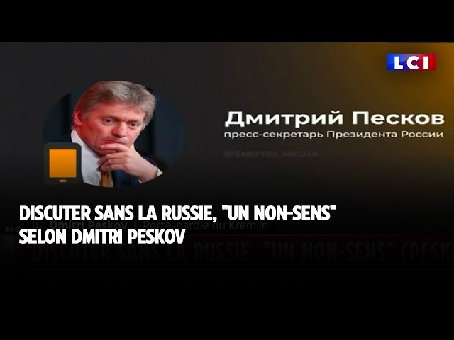 Discuter sans la Russie, un "non-sens" selon Dmitri Peskov