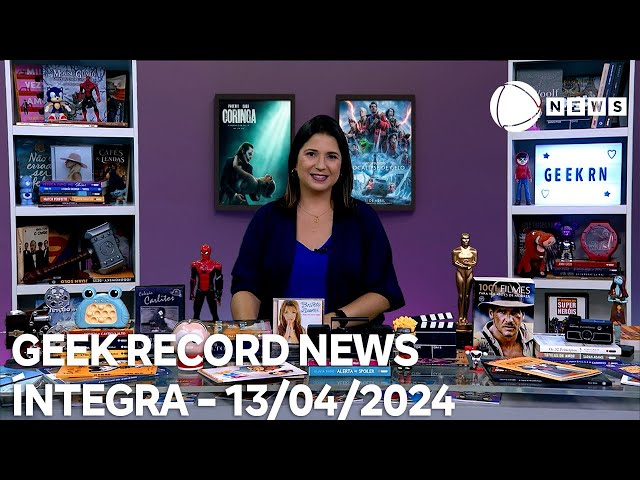 Geek Record News - Íntegra - 13/04/2024