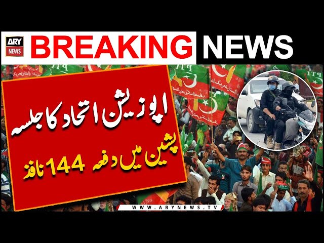 ⁣Section 144 imposed in Pishin ahead of joint opposition’s gathering