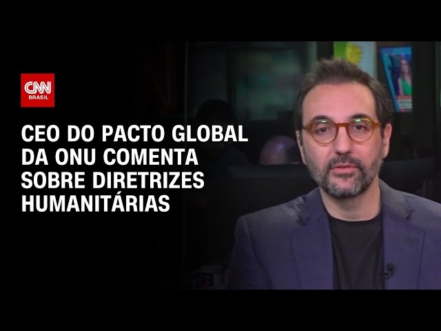 CEO do Pacto Global da ONU comenta sobre diretrizes humanitárias |  AGORA CNN