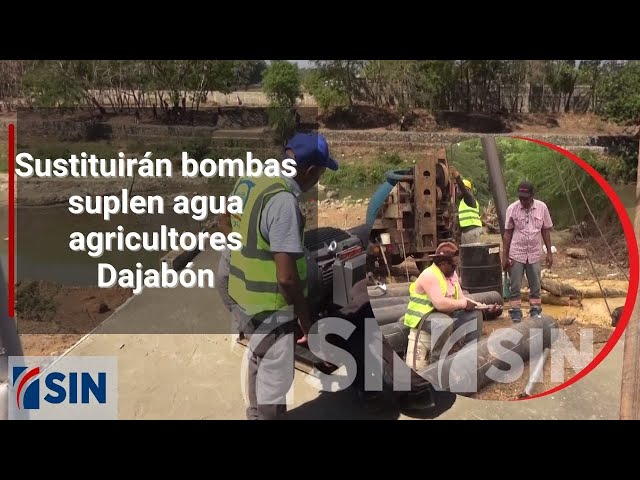 ⁣Sustituirán bombas suplen agua agricultores Dajabón