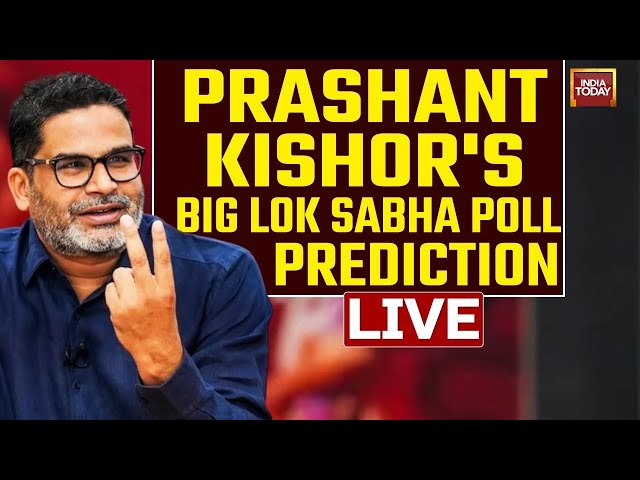 INDIA TODAY LIVE: Prashant Kishor's Big Lok Sabha Poll Prediction Ahead Of Lok Sabha Elections 