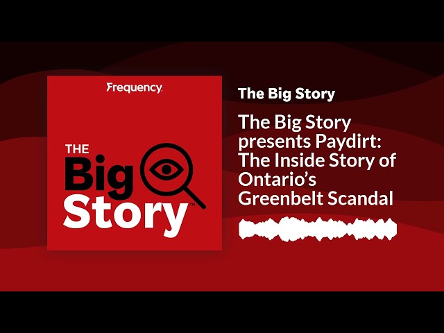 ⁣The Big Story presents Paydirt: The Inside Story of Ontario’s Greenbelt Scandal | The Big Story