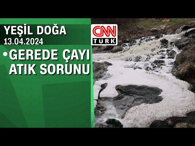 Gerede Çayı atık sorunu - Yeşil Doğa 13.04.2024 Cumartesi