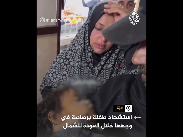 ⁣"أصابها برصاصة في وجهها".. استشهاد طفلة أثناء محاولتها العودة لشمال غزة مع عائلتها