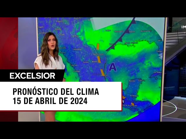 Clima para hoy 15 de abril de 2024