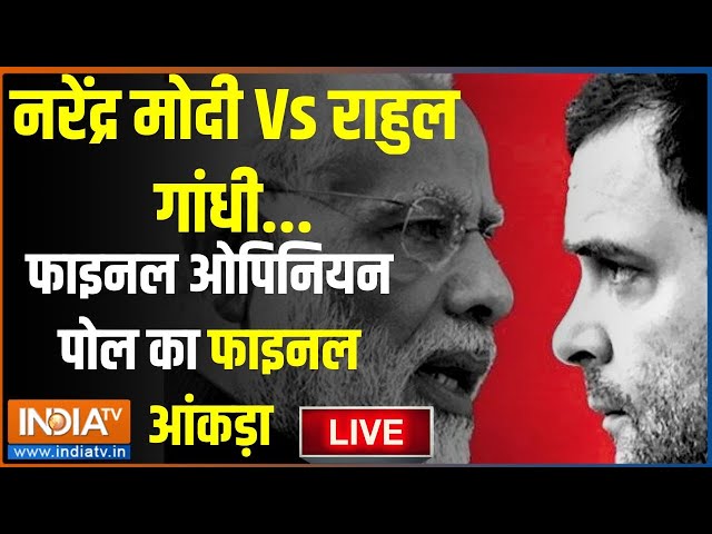 Final LokSabha Opinion Poll LIVE: नरेंद्र मोदी Vs राहुल गांधी...फाइनल ओपिनियन पोल का फाइनल आंकड़ा