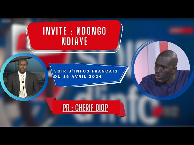 SOIR D'INFO - Français - Pr : Chérif Diop - Invité : Ndongo Ndiaye - 16 Avril 2024
